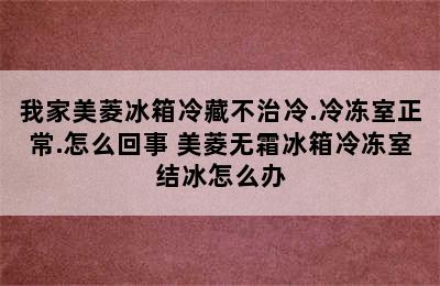 我家美菱冰箱冷藏不治冷.冷冻室正常.怎么回事 美菱无霜冰箱冷冻室结冰怎么办